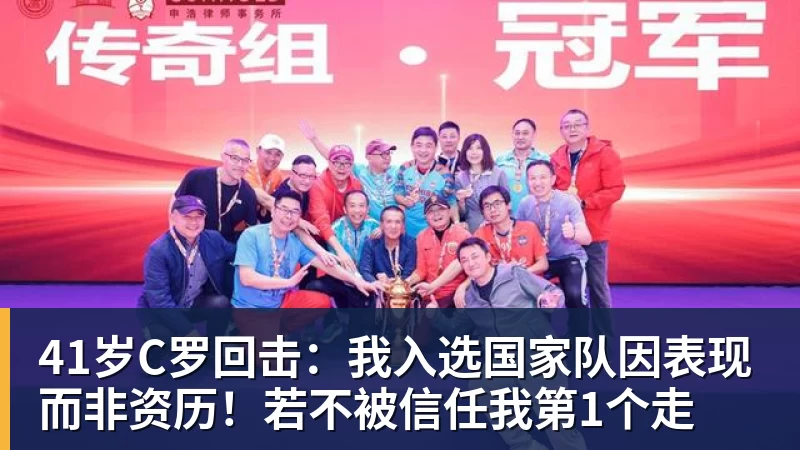 41岁C罗回击：我入选国家队因表现而非资历！若不被信任我第1个走