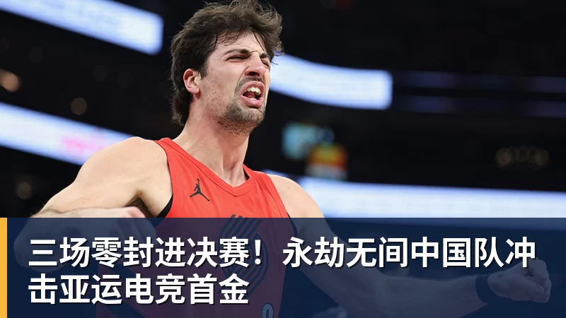 三场零封进决赛！永劫无间中国队冲击亚运电竞首金