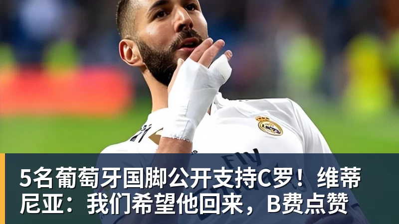 5名葡萄牙国脚公开支持C罗！维蒂尼亚：我们希望他回来，B费点赞